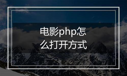 电影php怎么打开方式