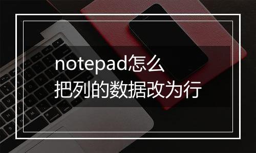 notepad怎么把列的数据改为行