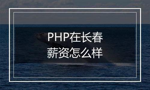 PHP在长春薪资怎么样