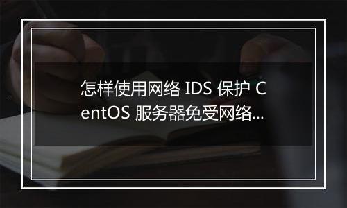 怎样使用网络 IDS 保护 CentOS 服务器免受网络攻击?