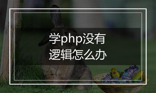 学php没有逻辑怎么办