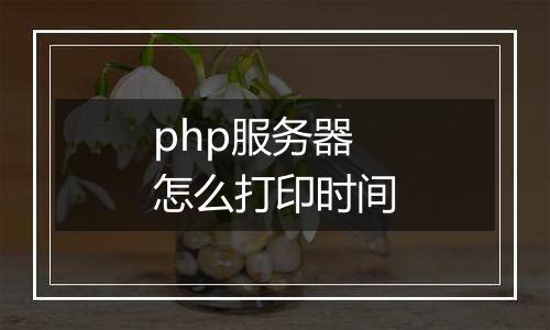 php服务器怎么打印时间