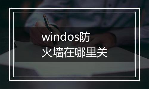 windos防火墙在哪里关