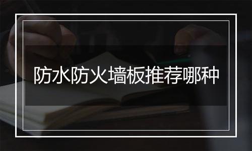 防水防火墙板推荐哪种