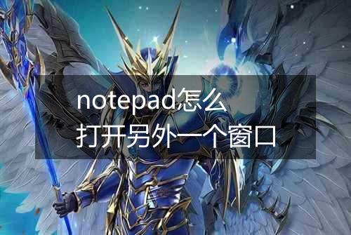 notepad怎么打开另外一个窗口