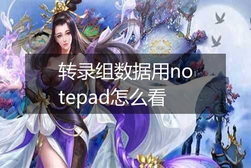 转录组数据用notepad怎么看