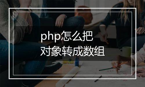 php怎么把对象转成数组