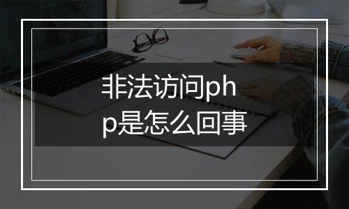 非法访问php是怎么回事