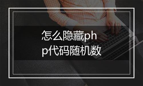 怎么隐藏php代码随机数