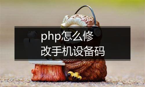 php怎么修改手机设备码