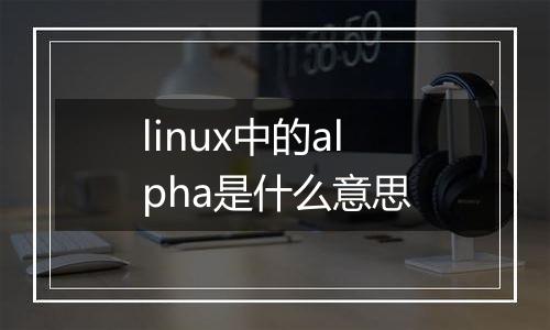 linux中的alpha是什么意思