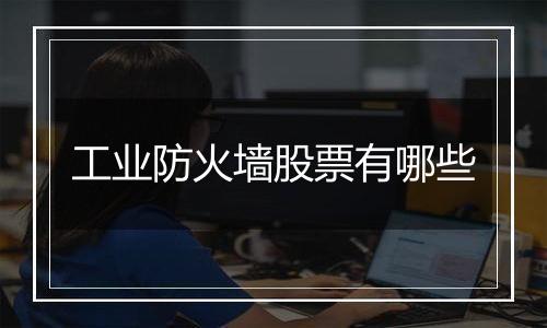 工业防火墙股票有哪些