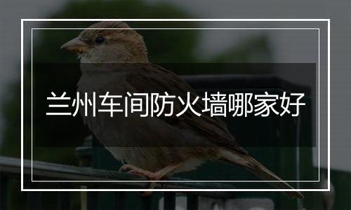 兰州车间防火墙哪家好