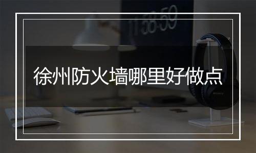徐州防火墙哪里好做点