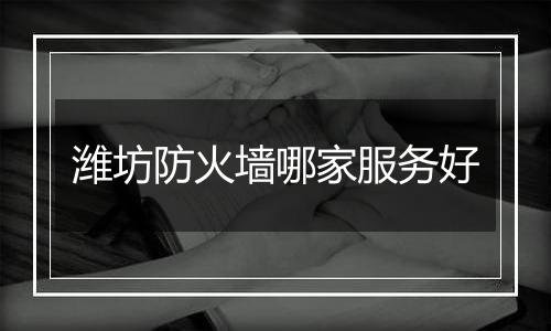 潍坊防火墙哪家服务好