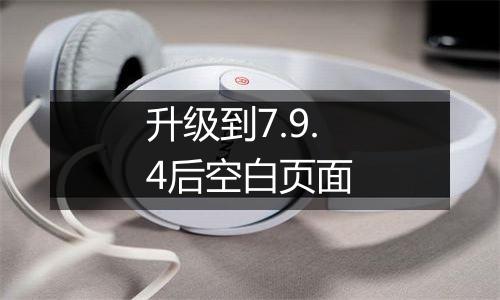 升级到7.9.4后空白页面