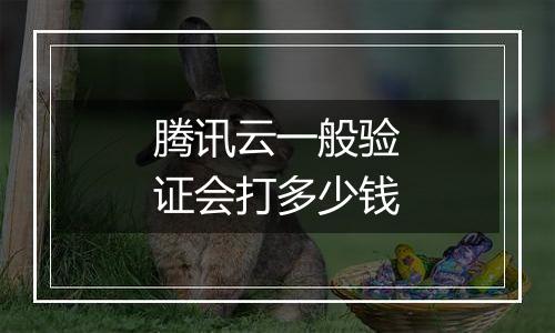 腾讯云一般验证会打多少钱