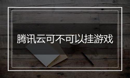 腾讯云可不可以挂游戏