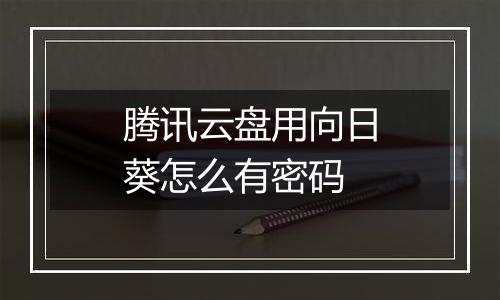 腾讯云盘用向日葵怎么有密码