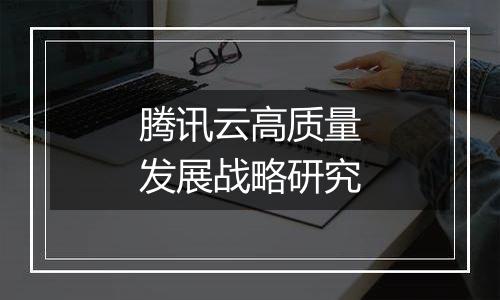 腾讯云高质量发展战略研究