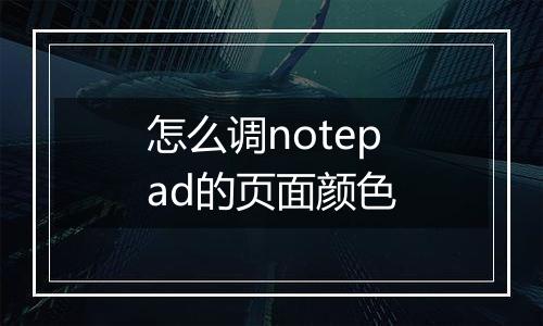 怎么调notepad的页面颜色