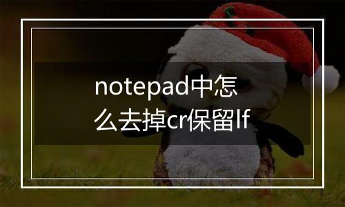 notepad中怎么去掉cr保留lf