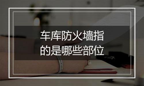 车库防火墙指的是哪些部位