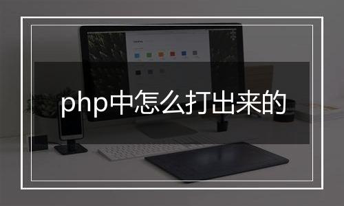 php中怎么打出来的