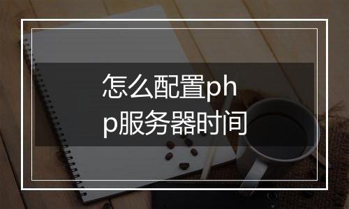 怎么配置php服务器时间