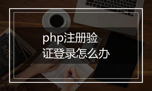php注册验证登录怎么办