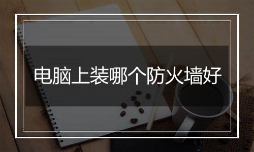 电脑上装哪个防火墙好