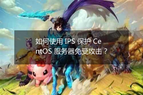 如何使用 IPS 保护 CentOS 服务器免受攻击？