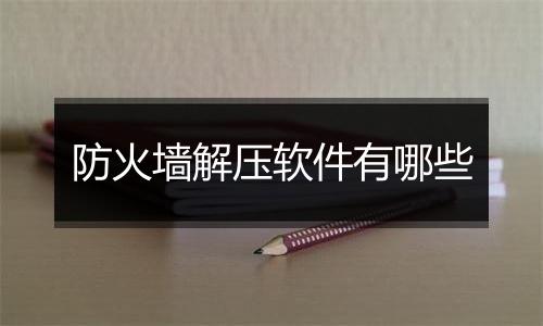 防火墙解压软件有哪些