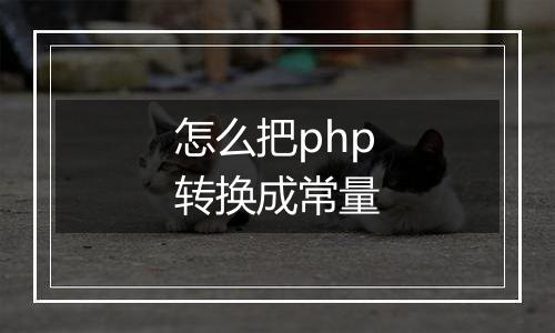 怎么把php转换成常量