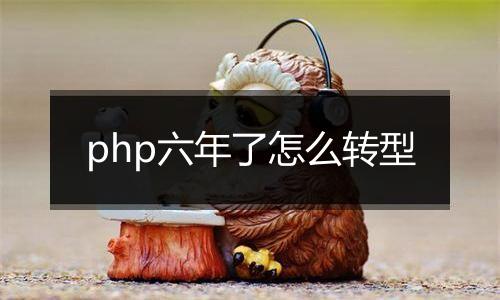 php六年了怎么转型
