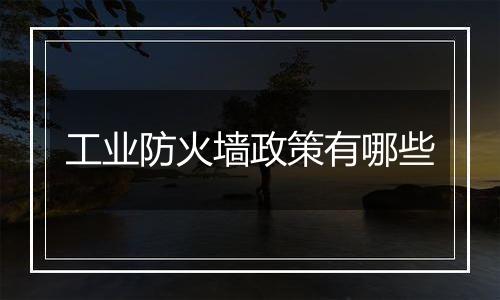 工业防火墙政策有哪些