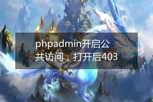 phpadmin开启公共访问,打开后403