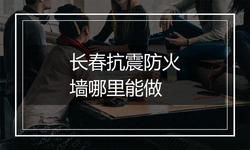 长春抗震防火墙哪里能做