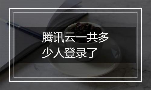 腾讯云一共多少人登录了
