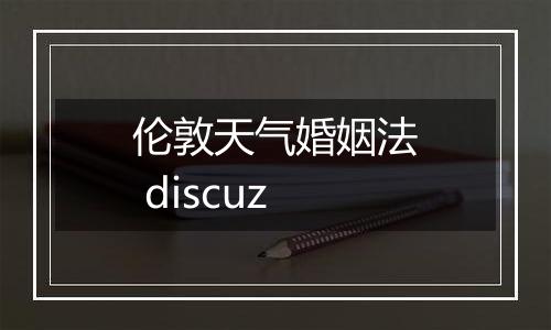 伦敦天气婚姻法 discuz