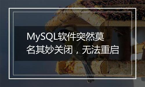 MySQL软件突然莫名其妙关闭,无法重启
