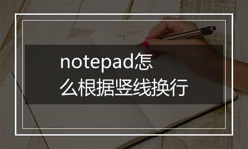 notepad怎么根据竖线换行