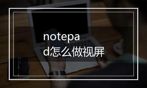 notepad怎么做视屏