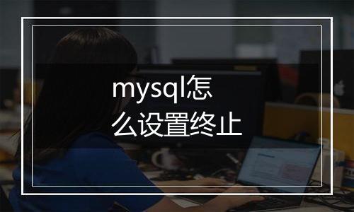 mysql怎么设置终止