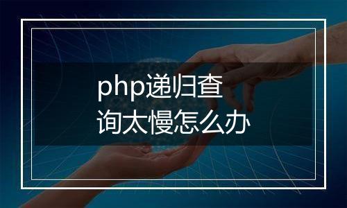 php递归查询太慢怎么办