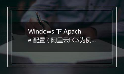Windows 下 Apache 配置(阿里云ECS为例)
