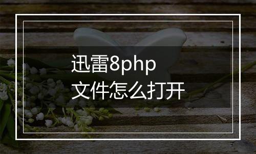迅雷8php文件怎么打开
