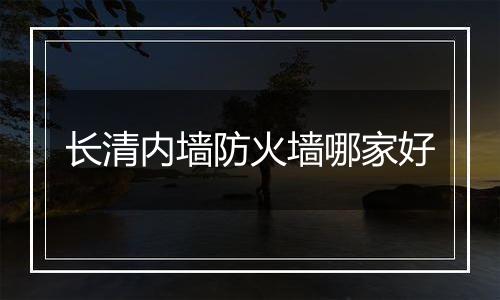 长清内墙防火墙哪家好