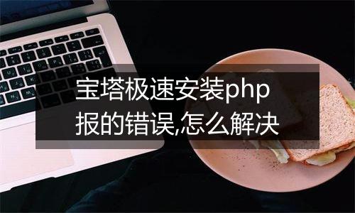 宝塔极速安装php报的错误,怎么解决