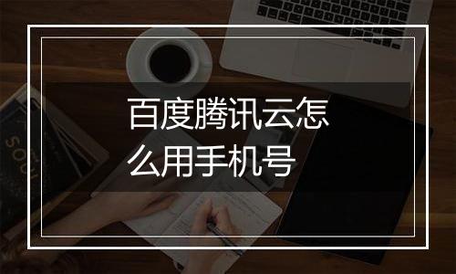 百度腾讯云怎么用手机号
